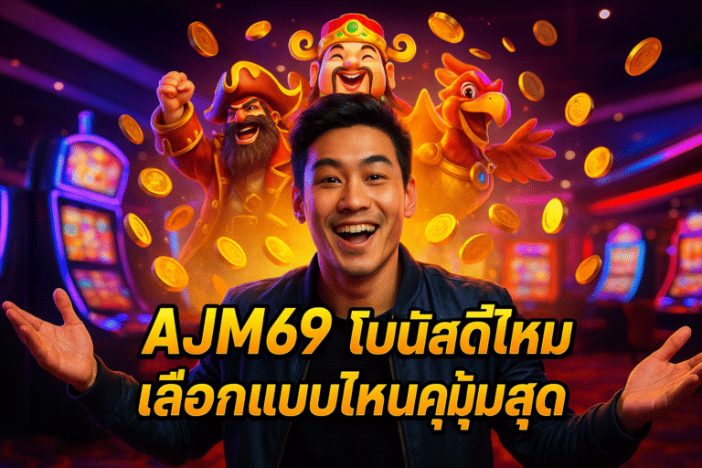 AJM69 โบนัสดีไหม เลือกแบบไหนคุ้มสุด